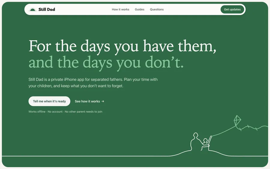 The Still Dad website: “For the days you have them, and the days you don’t.” with “Tell me when it’s ready” and “See how it works” buttons, the line “Works offline · No account · No other parent needs to join”, and a line drawing of a father and child flying a kite.